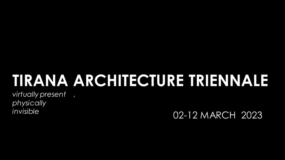 Tirana Architecture Triennale “Virtually Present, Physically Invisible"